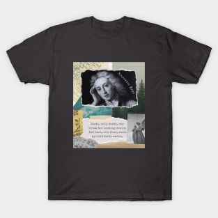 Alexander Pope  quote: Death, only death, can break the lasting chain;. And here, ev'n then, shall my cold dust remain, T-Shirt